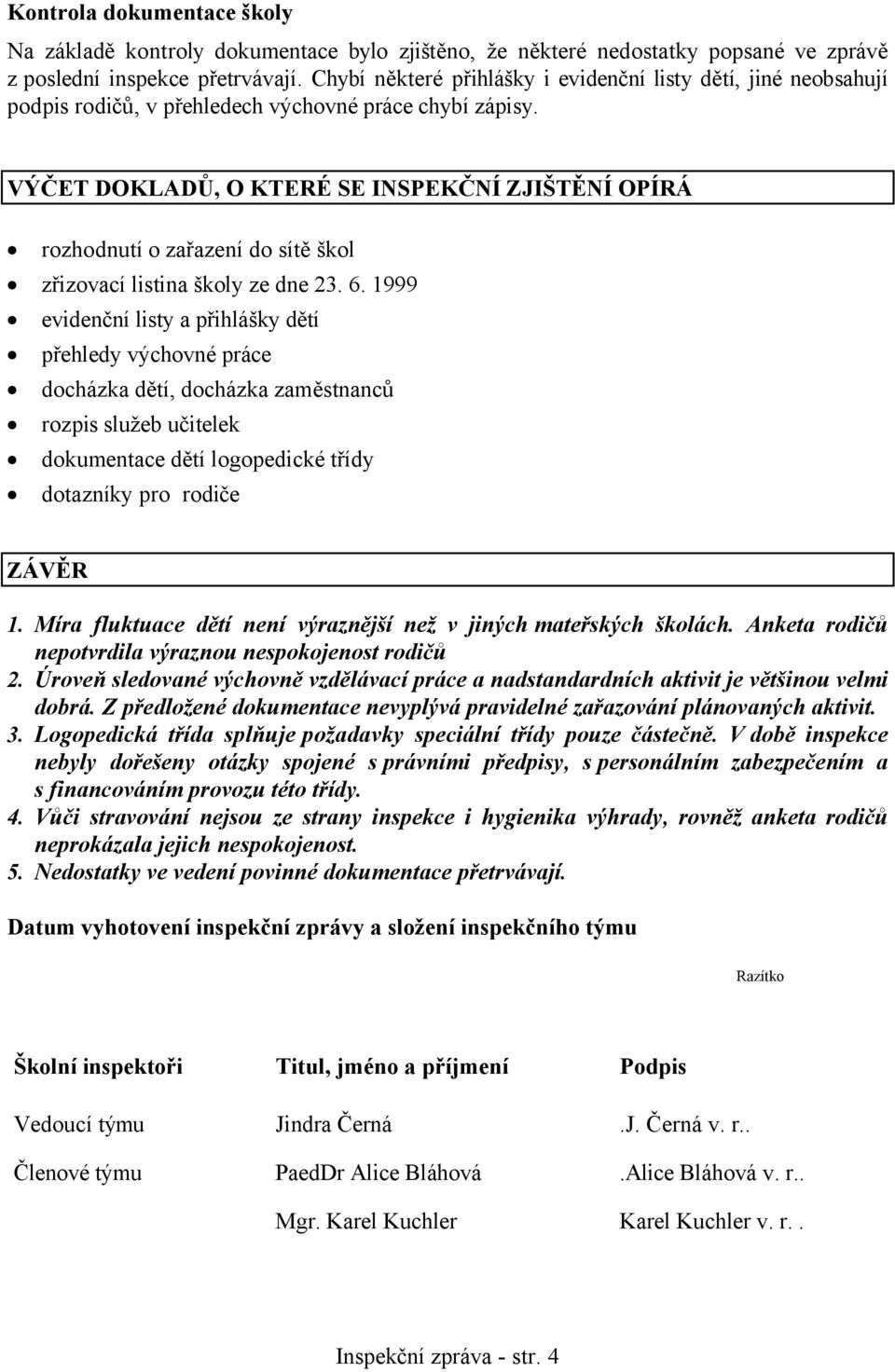 VÝČET DOKLADŮ, O KTERÉ SE INSPEKČNÍ ZJIŠTĚNÍ OPÍRÁ rozhodnutí o zařazení do sítě škol zřizovací listina školy ze dne 23. 6.