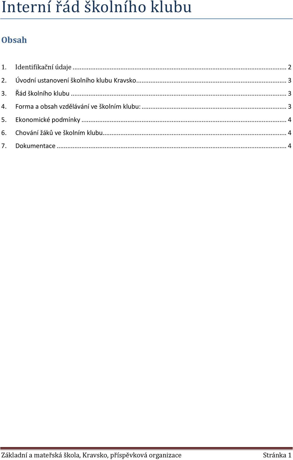 Forma a obsah vzdělávání ve školním klubu:... 3 5. Ekonomické podmínky... 4 6.