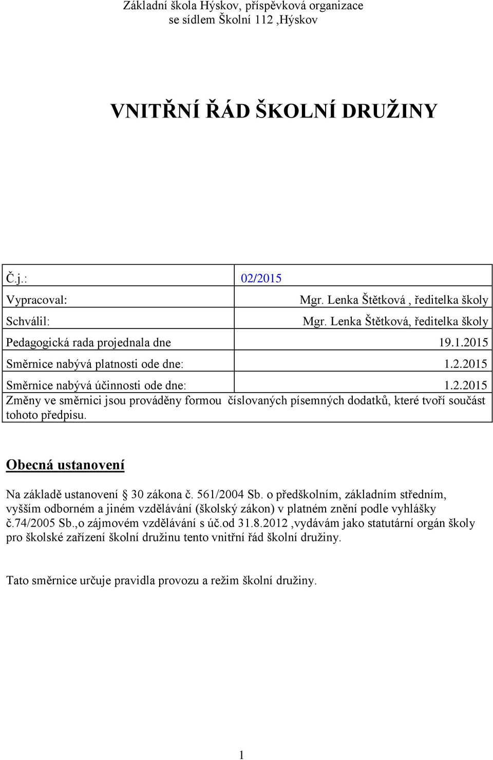 Obecná ustanovení Na základě ustanovení 30 zákona č. 561/2004 Sb. o předškolním, základním středním, vyšším odborném a jiném vzdělávání (školský zákon) v platném znění podle vyhlášky č.74/2005 Sb.