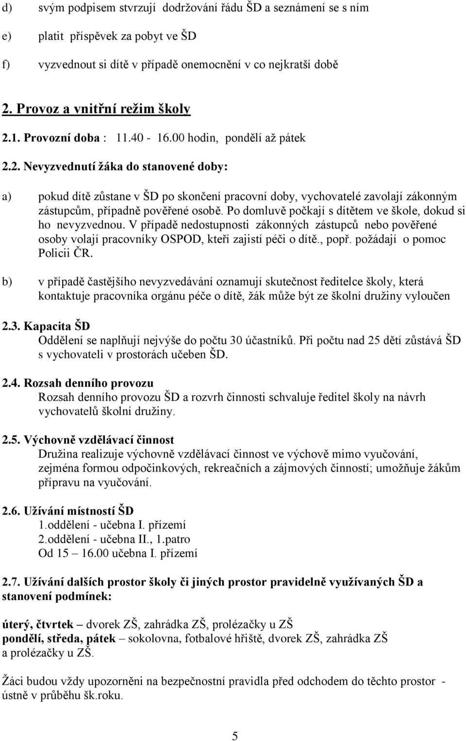 2. Nevyzvednutí žáka do stanovené doby: a) pokud dítě zůstane v ŠD po skončení pracovní doby, vychovatelé zavolají zákonným zástupcům, případně pověřené osobě.