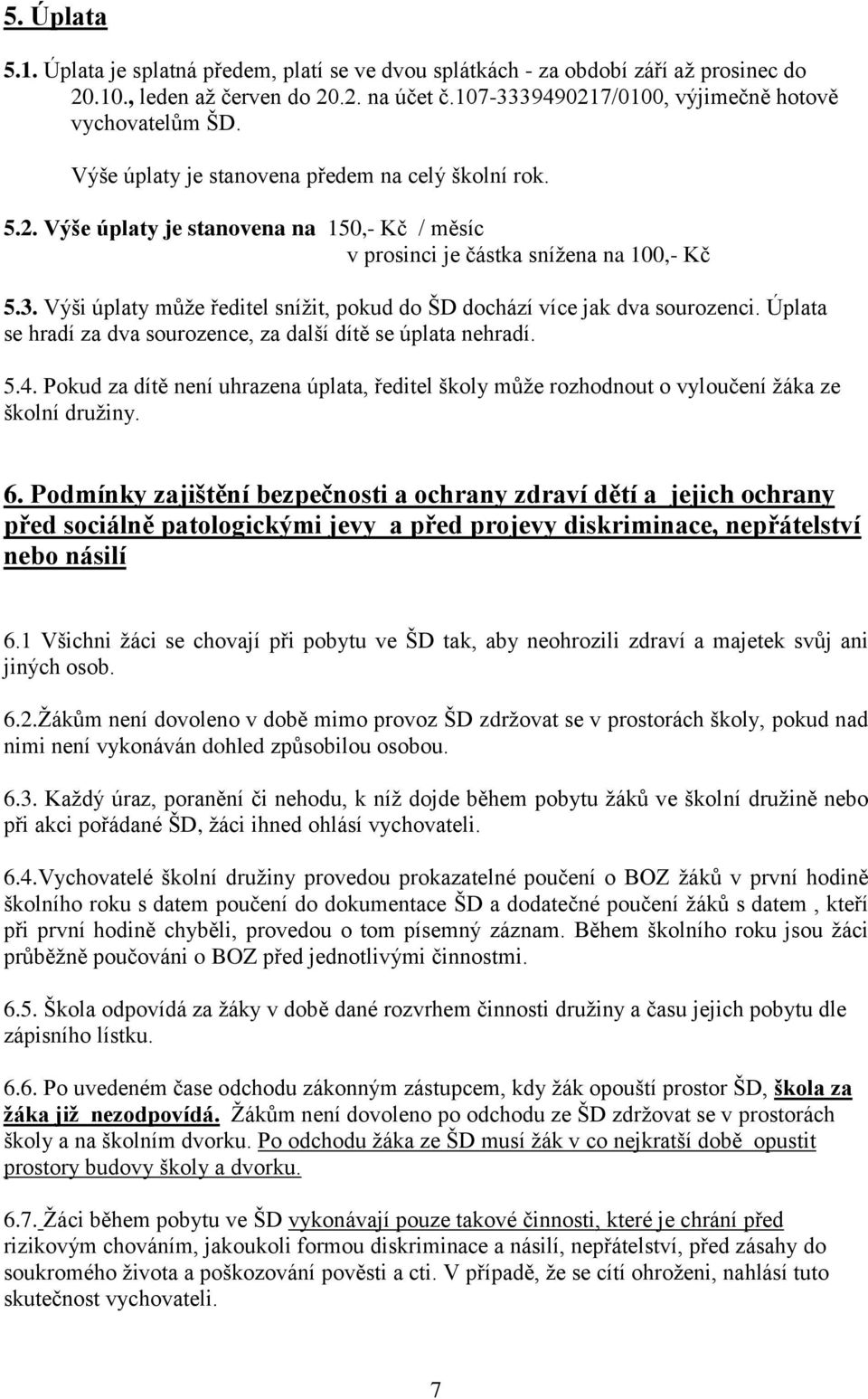 Výši úplaty může ředitel snížit, pokud do ŠD dochází více jak dva sourozenci. Úplata se hradí za dva sourozence, za další dítě se úplata nehradí. 5.4.