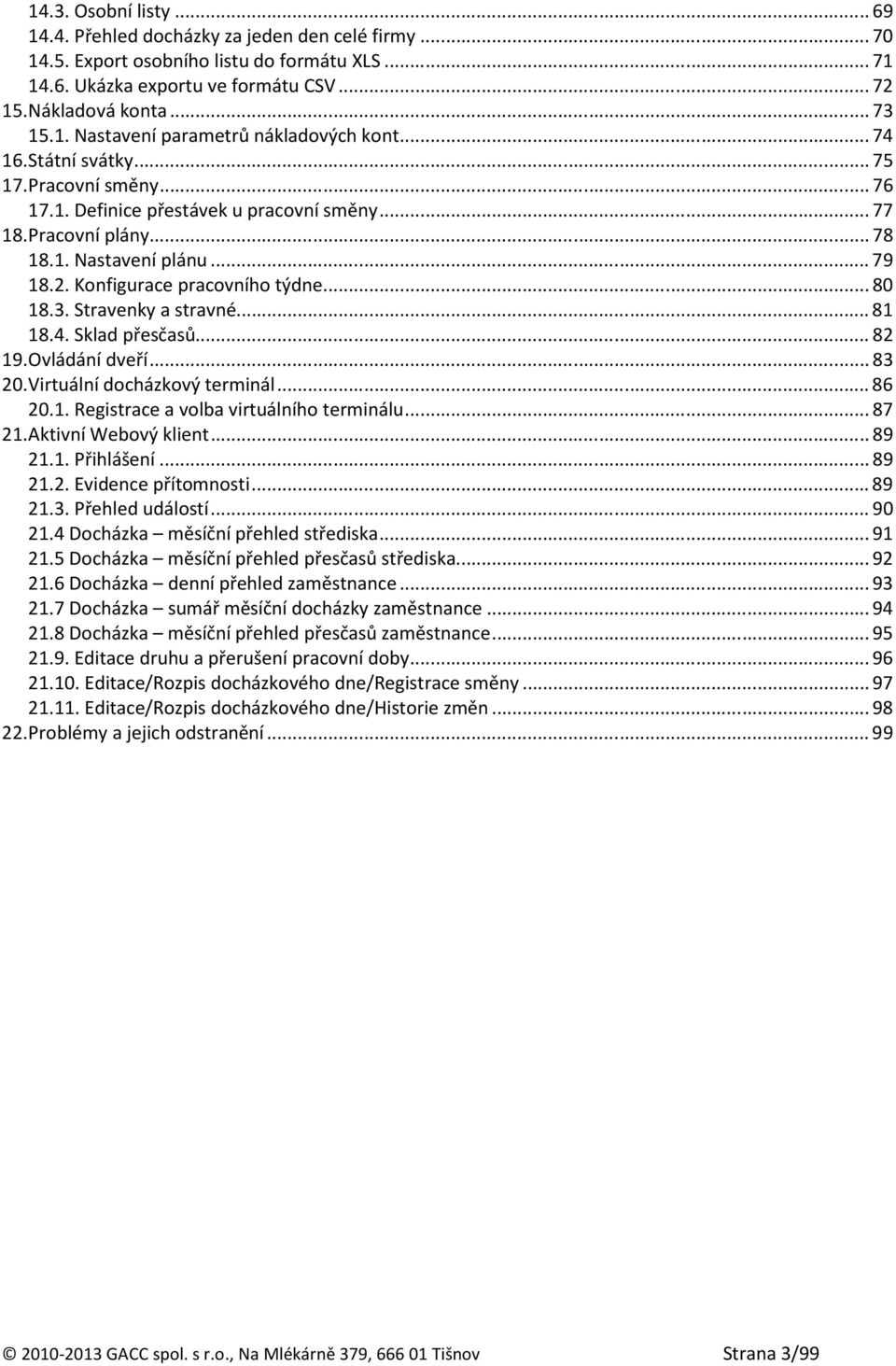 3. Stravenky a stravné... 81 18.4. Sklad přesčasů... 82 19. Ovládání dveří... 83 20. Virtuální docházkový terminál... 86 20.1. Registrace a volba virtuálního terminálu... 87 21. Aktivní Webový klient.