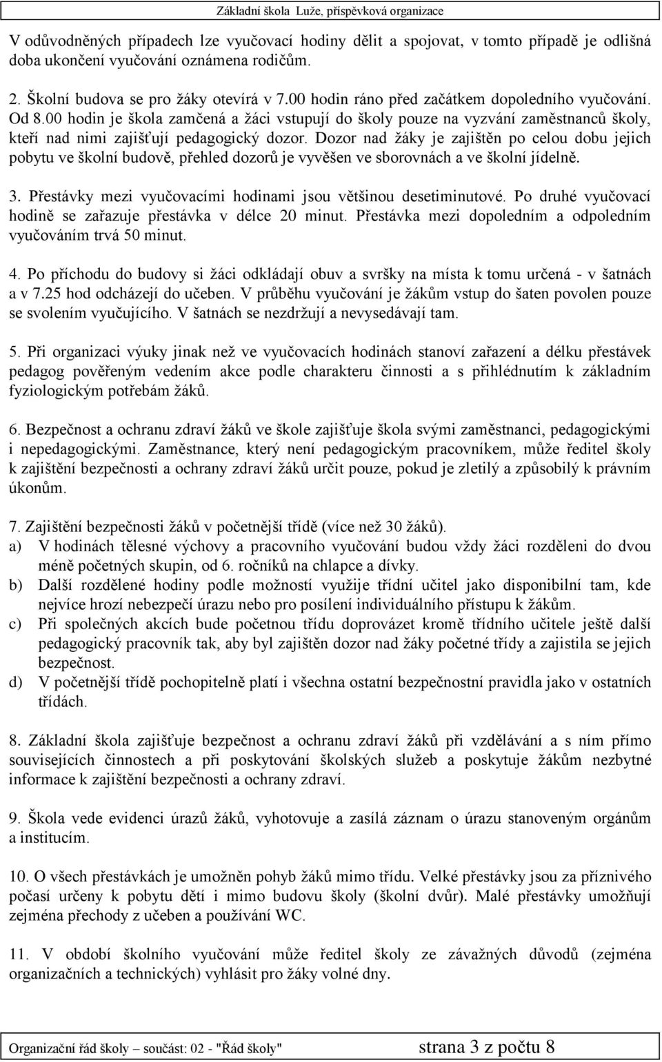 Dozor nad žáky je zajištěn po celou dobu jejich pobytu ve školní budově, přehled dozorů je vyvěšen ve sborovnách a ve školní jídelně. 3.