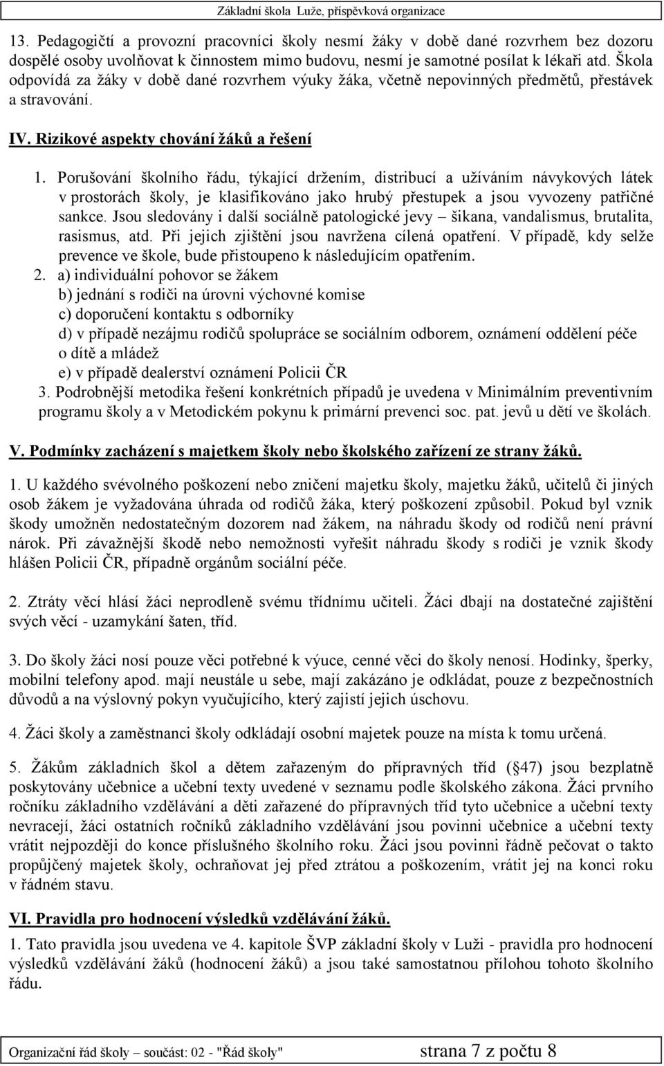 Porušování školního řádu, týkající držením, distribucí a užíváním návykových látek v prostorách školy, je klasifikováno jako hrubý přestupek a jsou vyvozeny patřičné sankce.