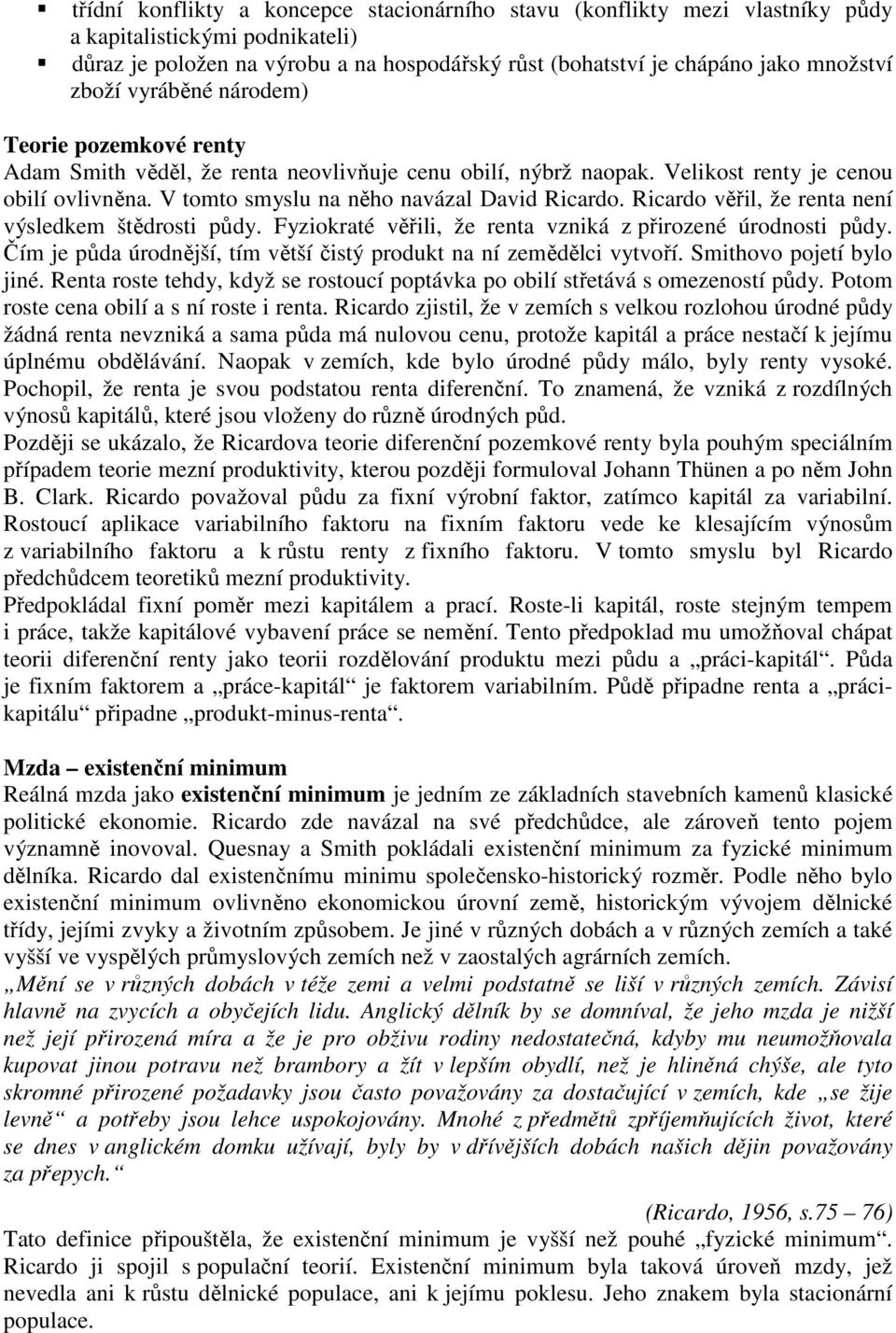 Ricardo věřil, že renta není výsledkem štědrosti půdy. Fyziokraté věřili, že renta vzniká z přirozené úrodnosti půdy. Čím je půda úrodnější, tím větší čistý produkt na ní zemědělci vytvoří.