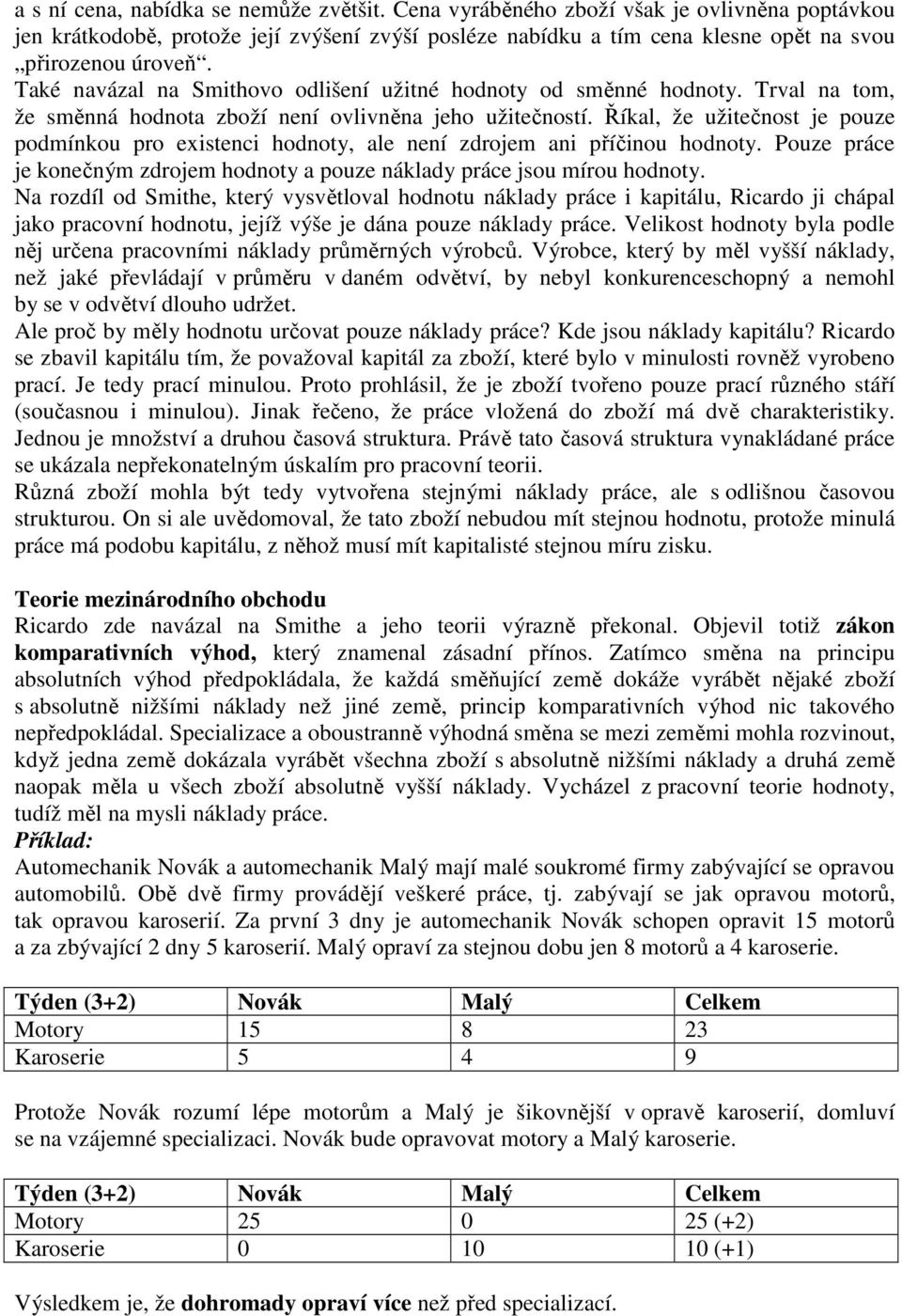 Říkal, že užitečnost je pouze podmínkou pro existenci hodnoty, ale není zdrojem ani příčinou hodnoty. Pouze práce je konečným zdrojem hodnoty a pouze náklady práce jsou mírou hodnoty.