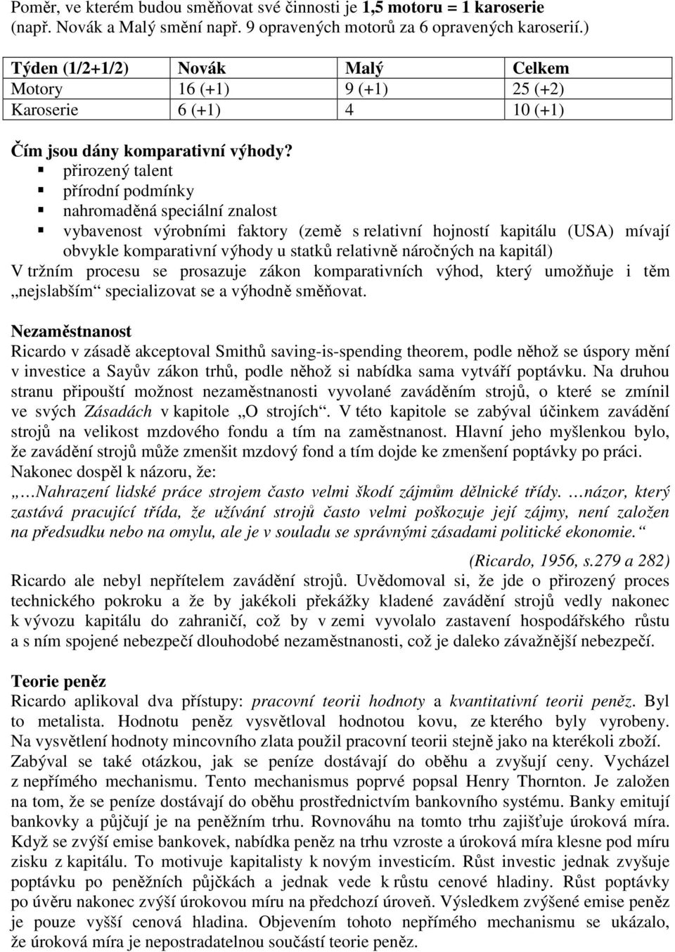 přirozený talent přírodní podmínky nahromaděná speciální znalost vybavenost výrobními faktory (země s relativní hojností kapitálu (USA) mívají obvykle komparativní výhody u statků relativně náročných