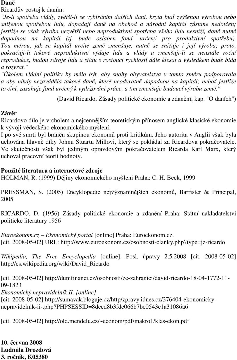 Tou měrou, jak se kapitál určité země zmenšuje, nutně se snižuje i její výroba; proto, pokračují-li takové neproduktivní výdaje lidu a vlády a zmenšují-li se neustále roční reprodukce, budou zdroje