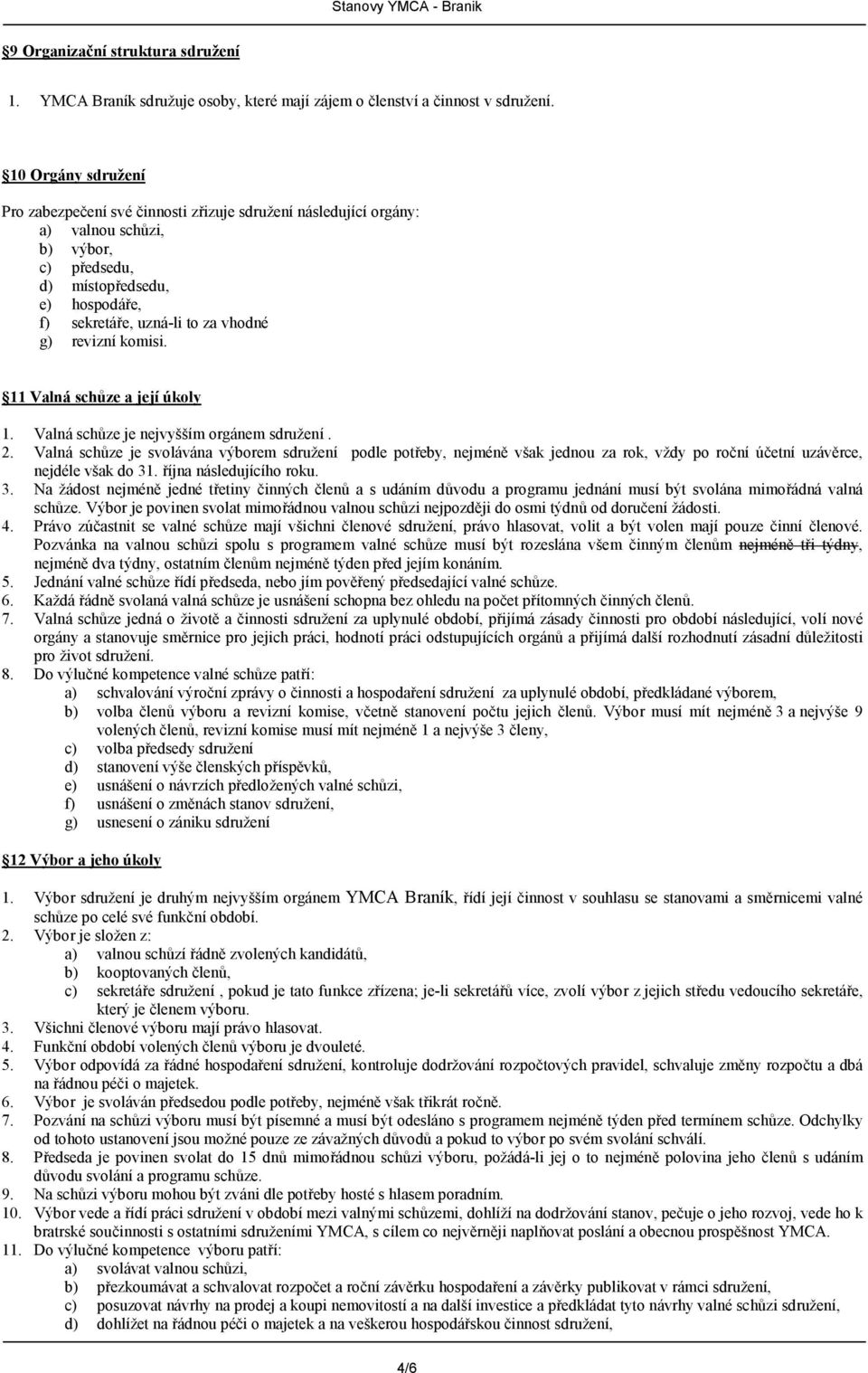 komisi. 11 Valná sch.ze a její úkoly 1. Valná sch>ze je nejvyšším orgánem sdružení. 2.