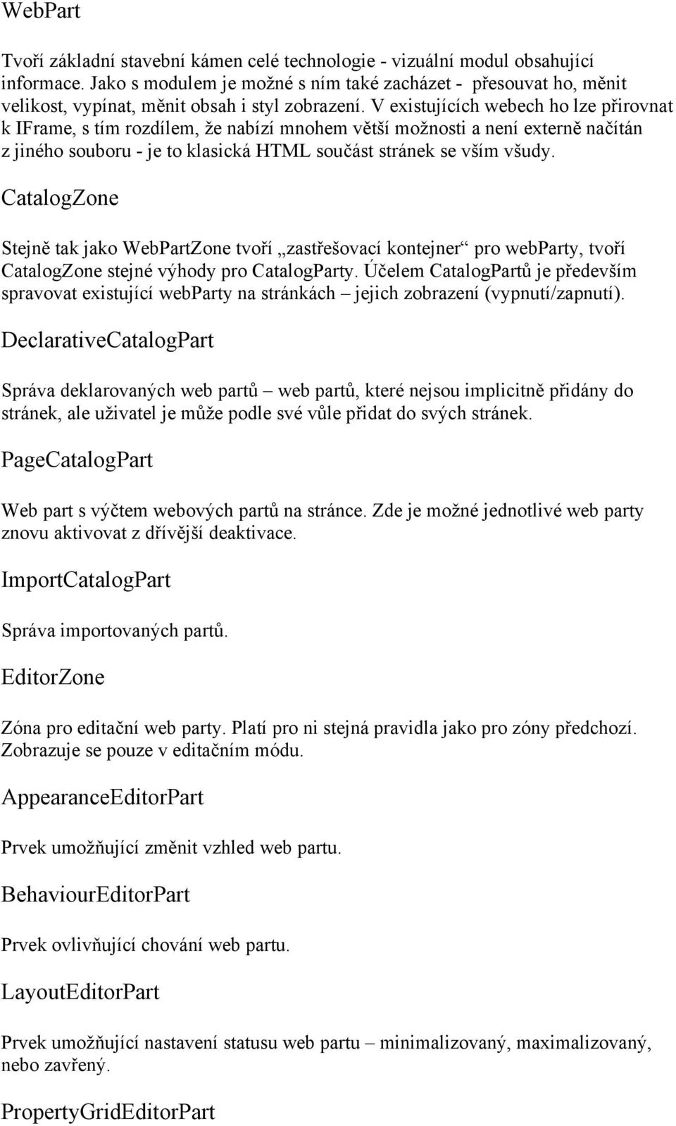 V existujících webech ho lze přirovnat k IFrame, s tím rozdílem, že nabízí mnohem větší možnosti a není externě načítán z jiného souboru - je to klasická HTML součást stránek se vším všudy.