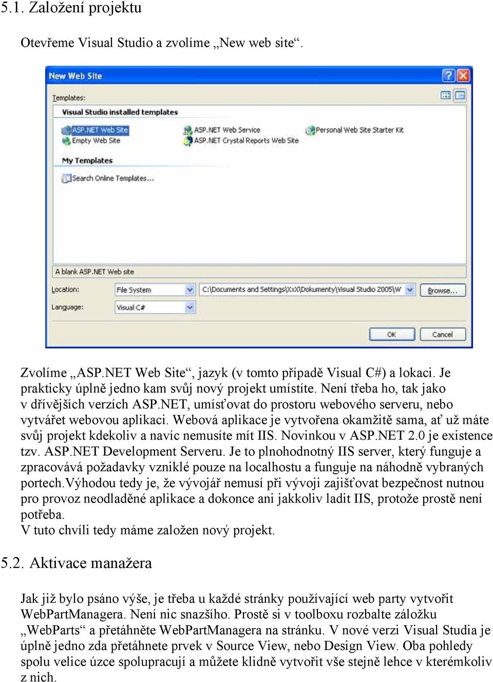 Webová aplikace je vytvořena okamžitě sama, ať už máte svůj projekt kdekoliv a navíc nemusíte mít IIS. Novinkou v ASP.NET 2.0 je existence tzv. ASP.NET Development Serveru.