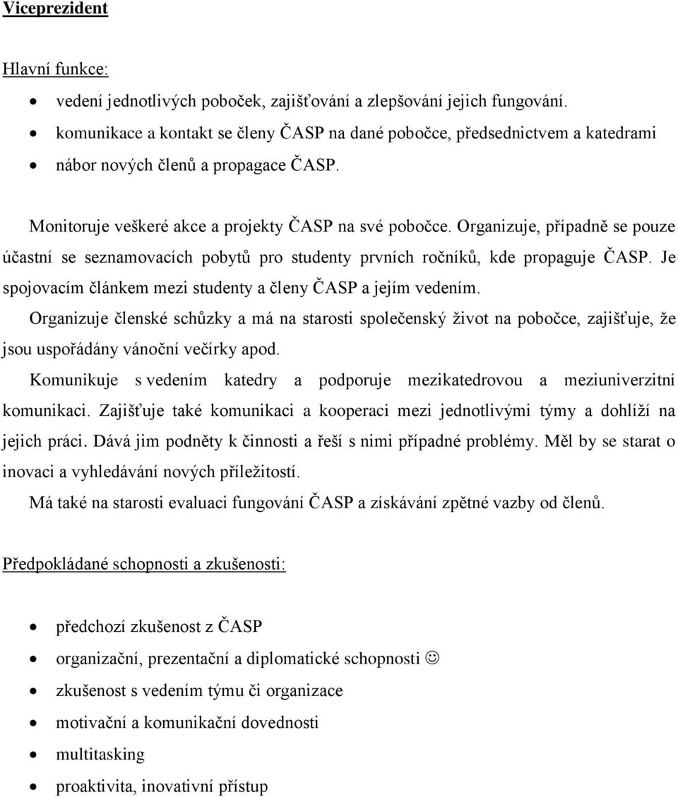 Organizuje, případně se pouze účastní se seznamovacích pobytů pro studenty prvních ročníků, kde propaguje ČASP. Je spojovacím článkem mezi studenty a členy ČASP a jejím vedením.