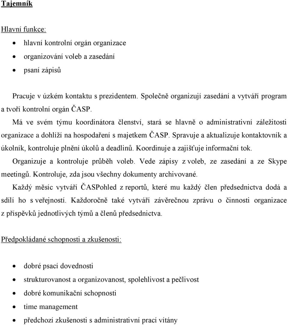 Má ve svém týmu koordinátora členství, stará se hlavně o administrativní záležitosti organizace a dohlíží na hospodaření s majetkem ČASP.