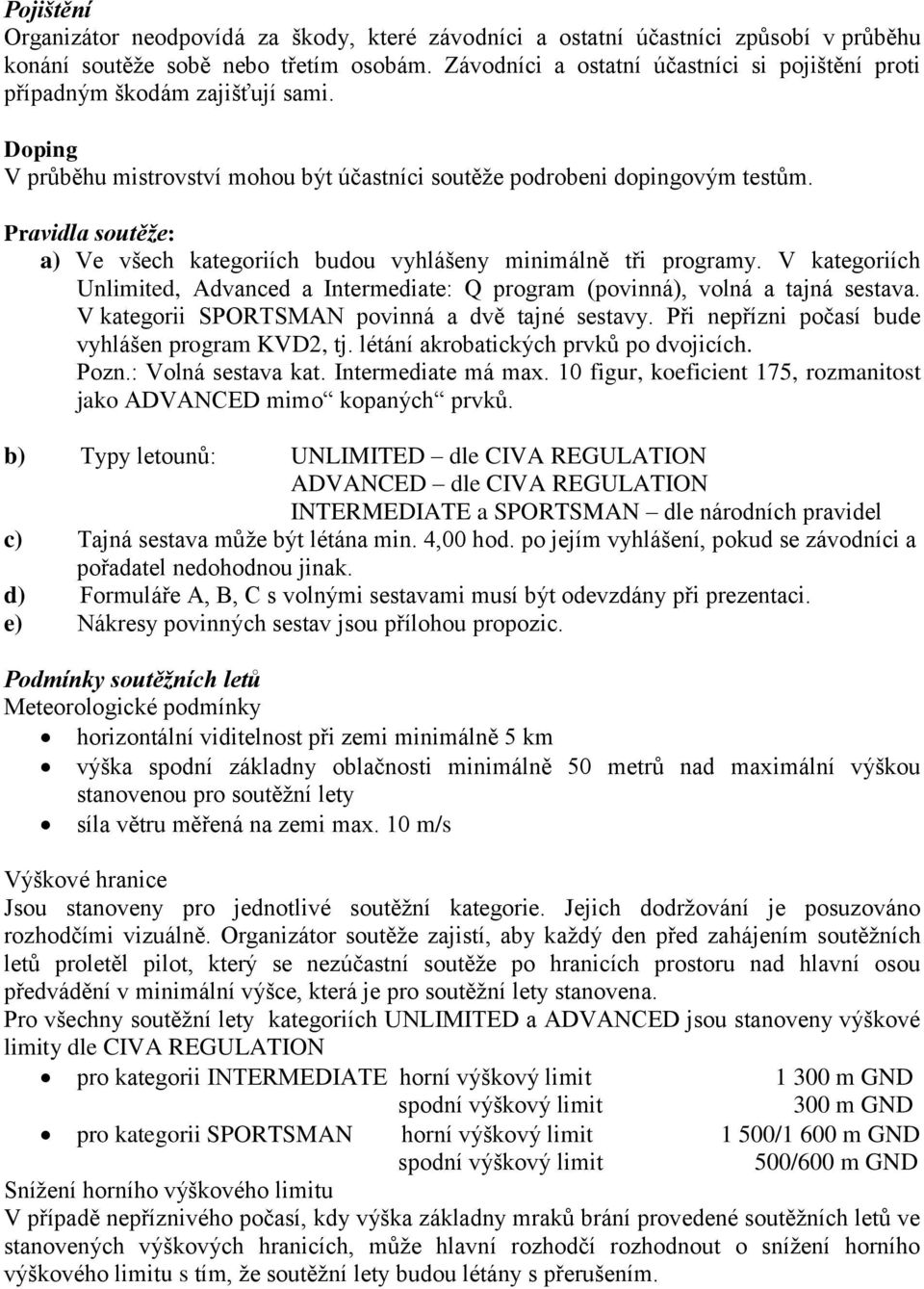 Pravidla soutěže: a) Ve všech kategoriích budou vyhlášeny minimálně tři programy. V kategoriích Unlimited, Advanced a Intermediate: Q program (povinná), volná a tajná sestava.