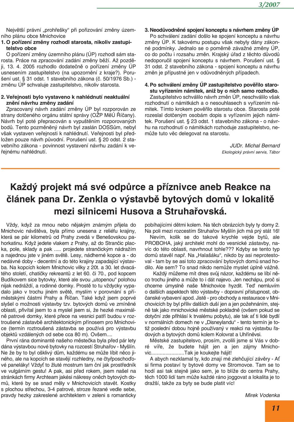 2005 rozhodlo dodatečně o pořízení změny ÚP usnesením zastupitelstvo (na upozornění z kraje?). Porušení ust. 31 odst. 1 stavebního zákona (č. 50/1976 Sb.