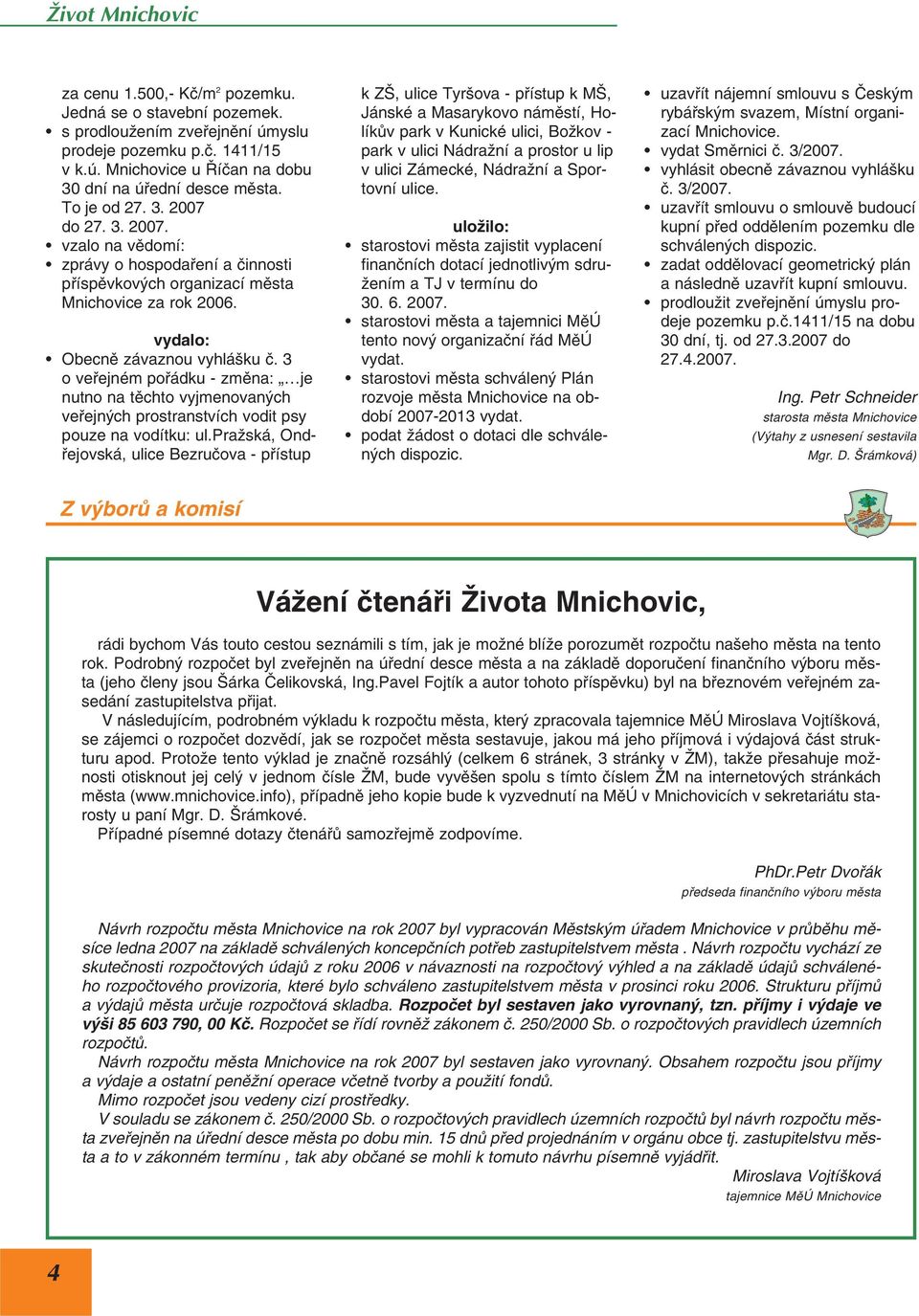 3 o veřejném pořádku - změna: je nutno na těchto vyjmenovaných veřejných prostranstvích vodit psy pouze na vodítku: ul.