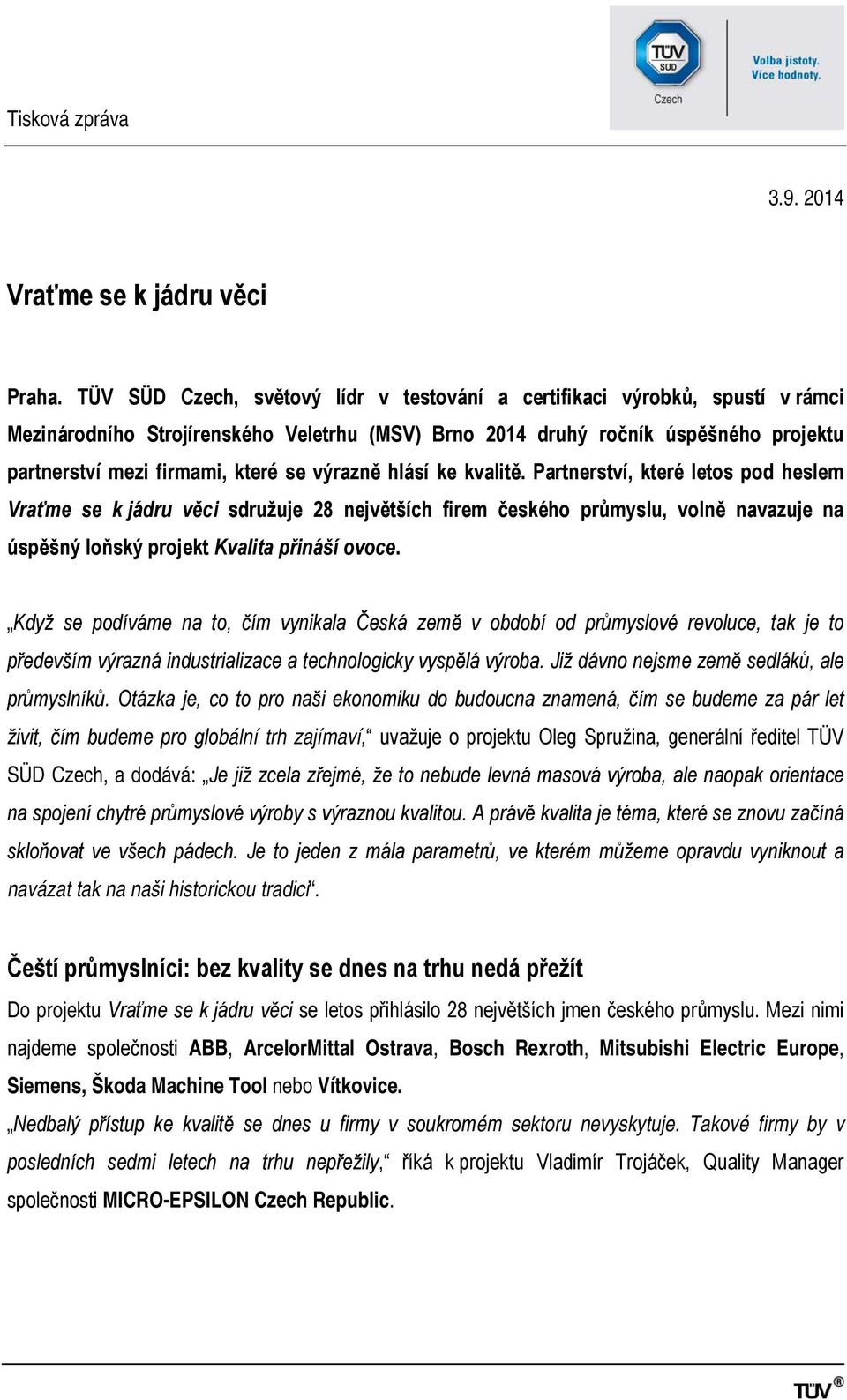 výrazně hlásí ke kvalitě. Partnerství, které letos pod heslem Vraťme se k jádru věci sdružuje 28 největších firem českého průmyslu, volně navazuje na úspěšný loňský projekt Kvalita přináší ovoce.