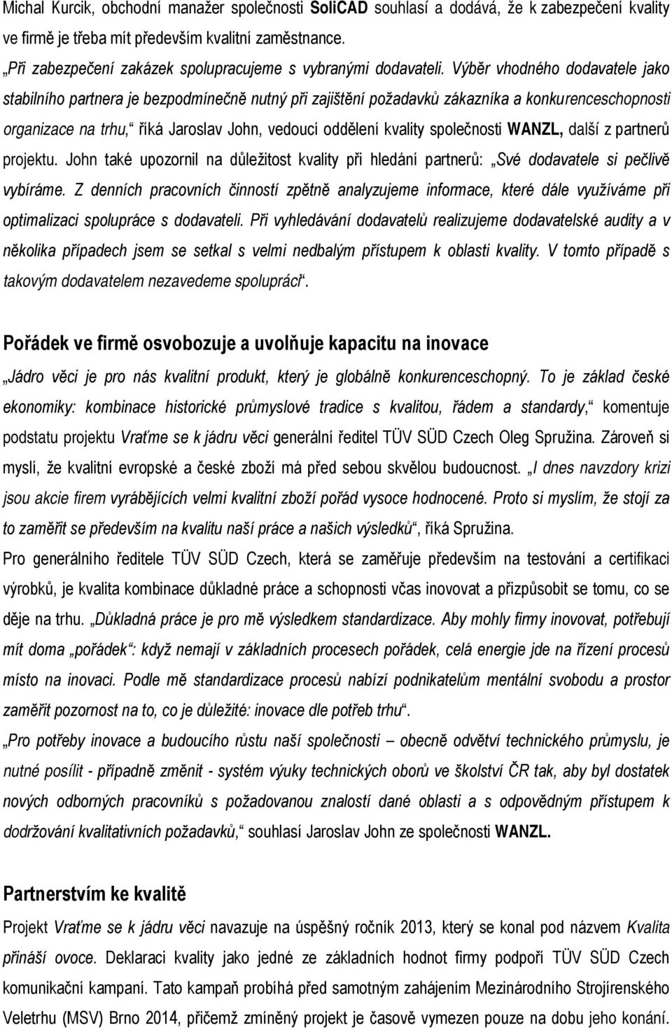 Výběr vhodného dodavatele jako stabilního partnera je bezpodmínečně nutný při zajištění požadavků zákazníka a konkurenceschopnosti organizace na trhu, říká Jaroslav John, vedoucí oddělení kvality