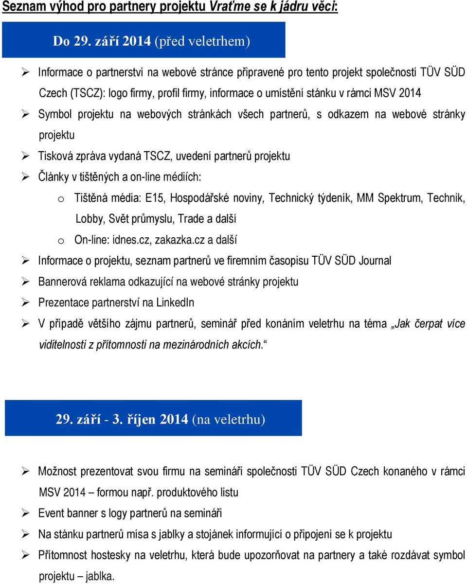 2014 Symbol projektu na webových stránkách všech partnerů, s odkazem na webové stránky projektu Tisková zpráva vydaná TSCZ, uvedení partnerů projektu Články v tištěných a on-line médiích: o Tištěná