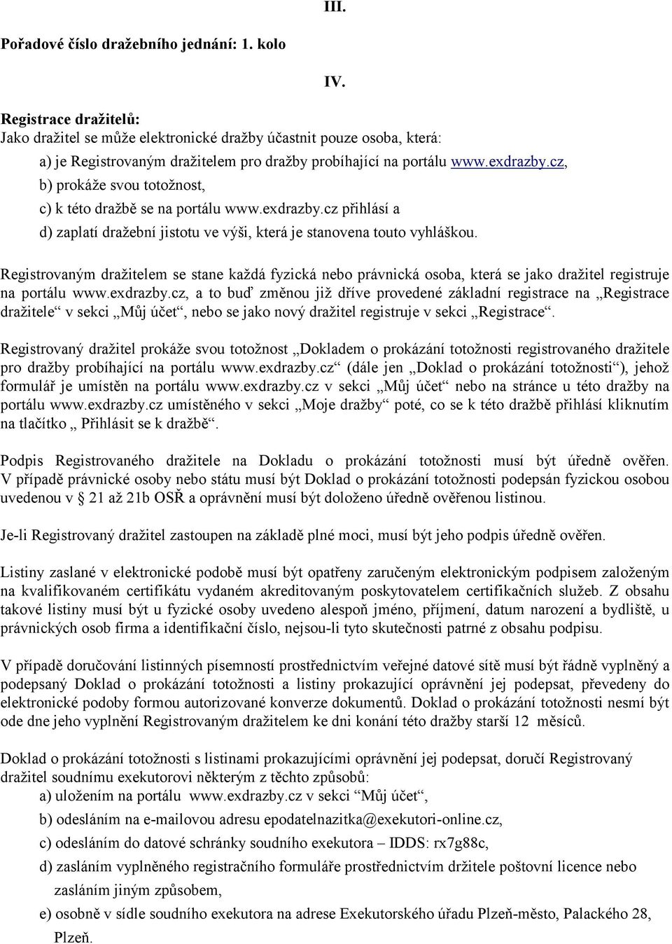 cz, b) prokáže svou totožnost, IV. c) k této dražbě se na portálu www.exdrazby.cz přihlásí a d) zaplatí dražební jistotu ve výši, která je stanovena touto vyhláškou.