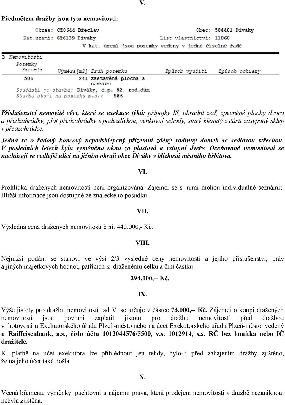 V posledních letech byla vyměněna okna za plastová a vstupní dveře. Oceňované nemovitosti se nacházejí ve vedlejší ulici na jižním okraji obce Diváky v blízkosti místního hřbitova. VI.