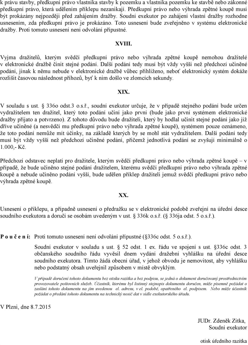 Toto usnesení bude zveřejněno v systému elektronické dražby. Proti tomuto usnesení není odvolání přípustné. XVIII.