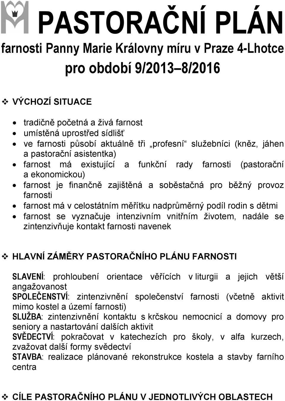 farnost má v celostátním měřítku nadprůměrný podíl rodin s dětmi farnost se vyznačuje intenzivním vnitřním životem, nadále se zintenzivňuje kontakt farnosti navenek HLAVNÍ ZÁMĚRY PASTORAČNÍHO PLÁNU