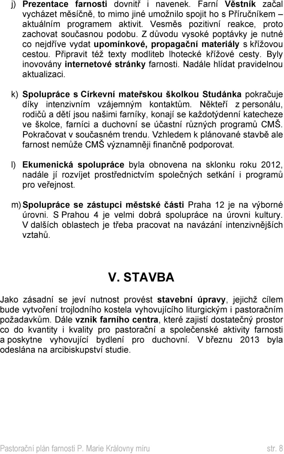 Připravit též texty modliteb lhotecké křížové cesty. Byly inovovány internetové stránky farnosti. Nadále hlídat pravidelnou aktualizaci.