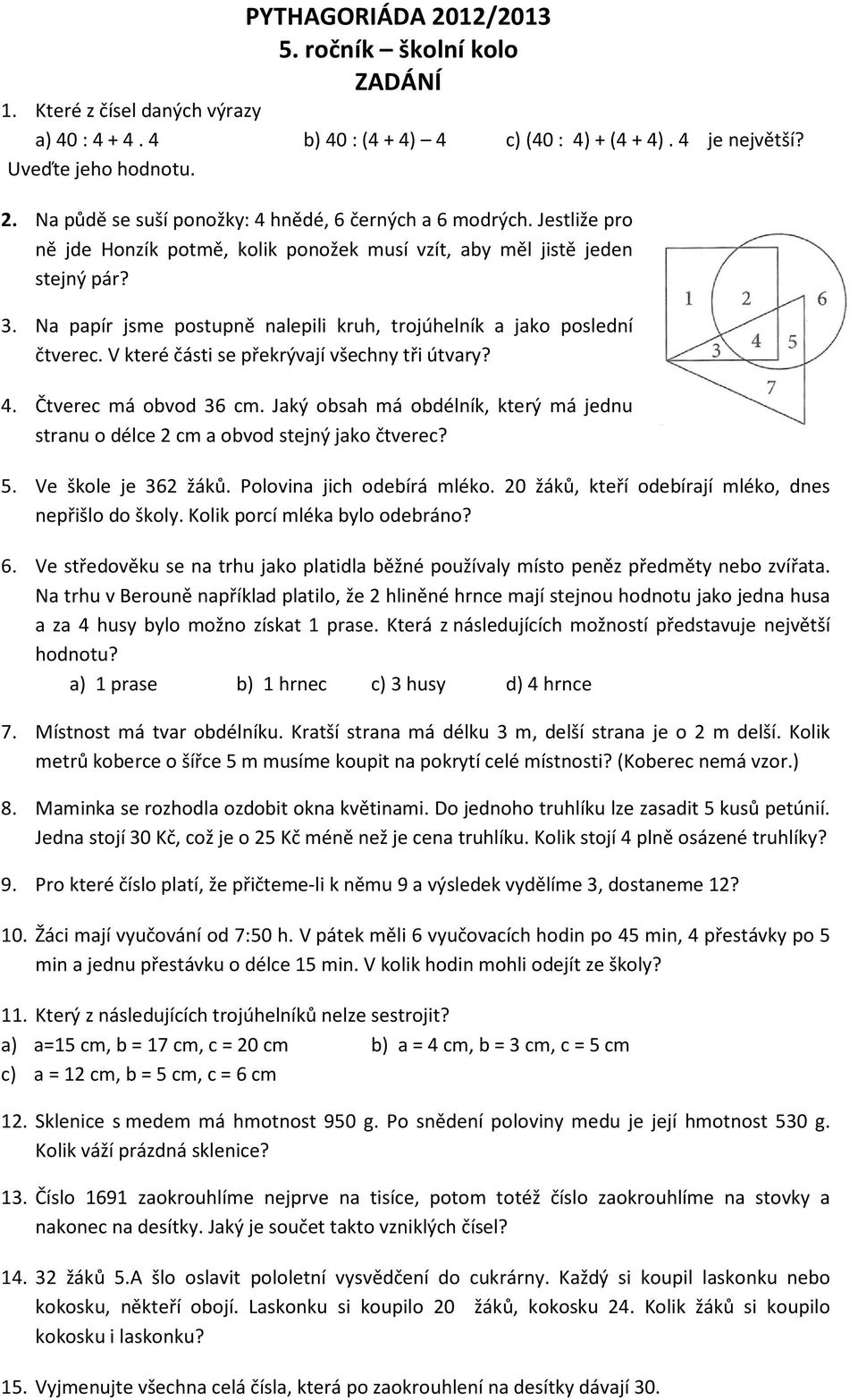 V které části se překrývají všechny tři útvary? 4. Čtverec má obvod 36 cm. Jaký obsah má obdélník, který má jednu stranu o délce 2 cm a obvod stejný jako čtverec? 5. Ve škole je 362 žáků.