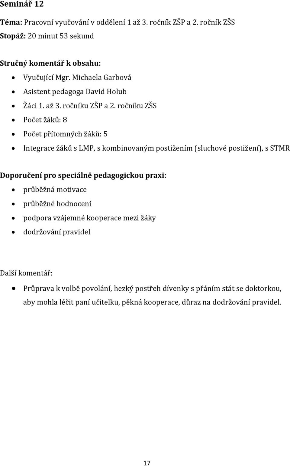 ročníku ZŠS Počet žáků: 8 Počet přítomných žáků: 5 Integrace žáků s LMP, s kombinovaným postižením (sluchové postižení), s STMR podpora