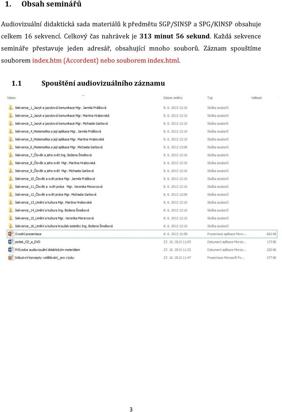 Každá sekvence semináře přestavuje jeden adresář, obsahující mnoho souborů.