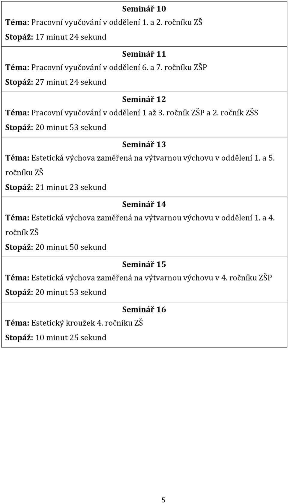 ročník ZŠS Stopáž: 20 minut 53 sekund Seminář 13 Téma: Estetická výchova zaměřená na výtvarnou výchovu v oddělení 1. a 5.