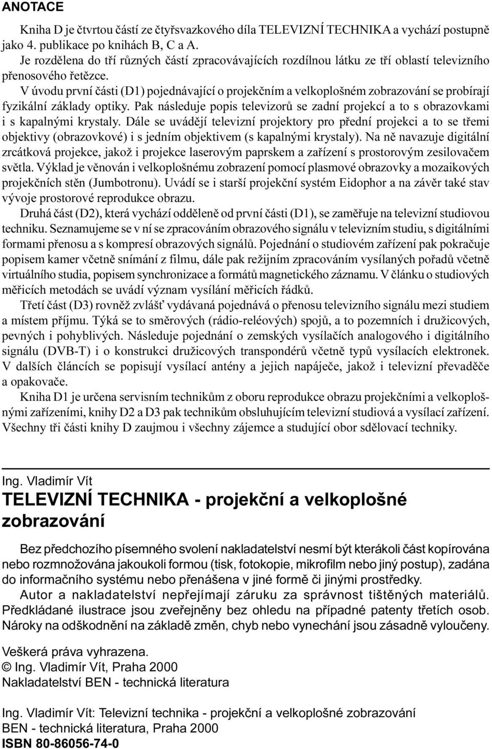 zadní projekcí a to s obrazovkami i s kapalnými krystaly Dále se uvádìjí televizní projektory pro pøední projekci a to se tøemi objektivy (obrazovkové) i s jedním objektivem (s kapalnými krystaly) Na