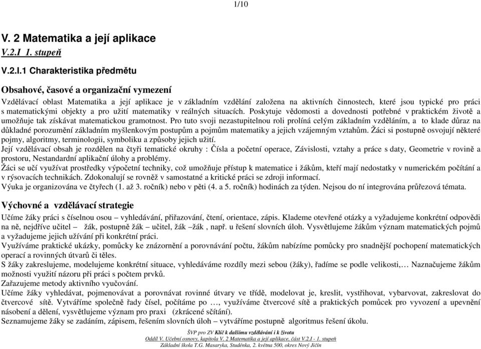 1 Charakteristika předmětu Obsahové, časové a organizační vymezení Vzdělávací oblast Matematika a její aplikace je v základním vzdělání založena na aktivních činnostech, které jsou typické pro práci