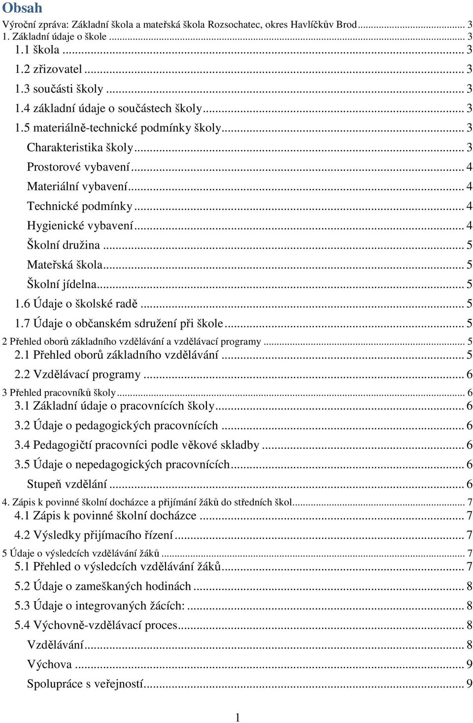 .. 5 Mateřská škola... 5 Školní jídelna... 5 1.6 Údaje o školské radě... 5 1.7 Údaje o občanském sdružení při škole... 5 2 Přehled oborů základního vzdělávání a vzdělávací programy... 5 2.1 Přehled oborů základního vzdělávání.