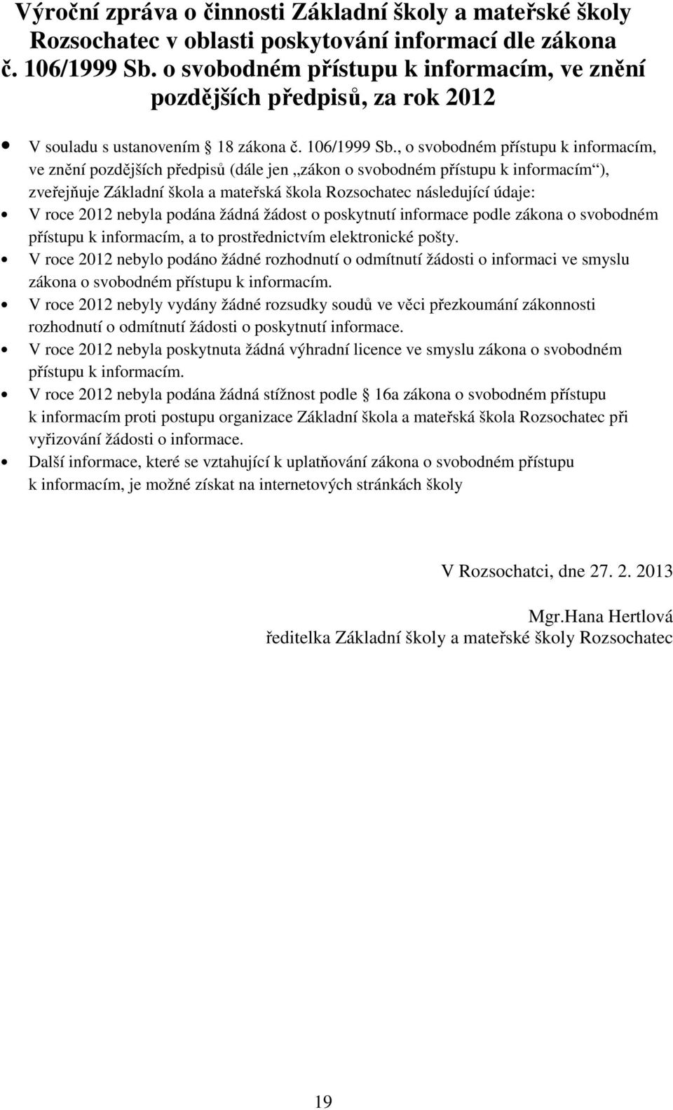 , o svobodném přístupu k informacím, ve znění pozdějších předpisů (dále jen zákon o svobodném přístupu k informacím ), zveřejňuje Základní škola a mateřská škola Rozsochatec následující údaje: V roce