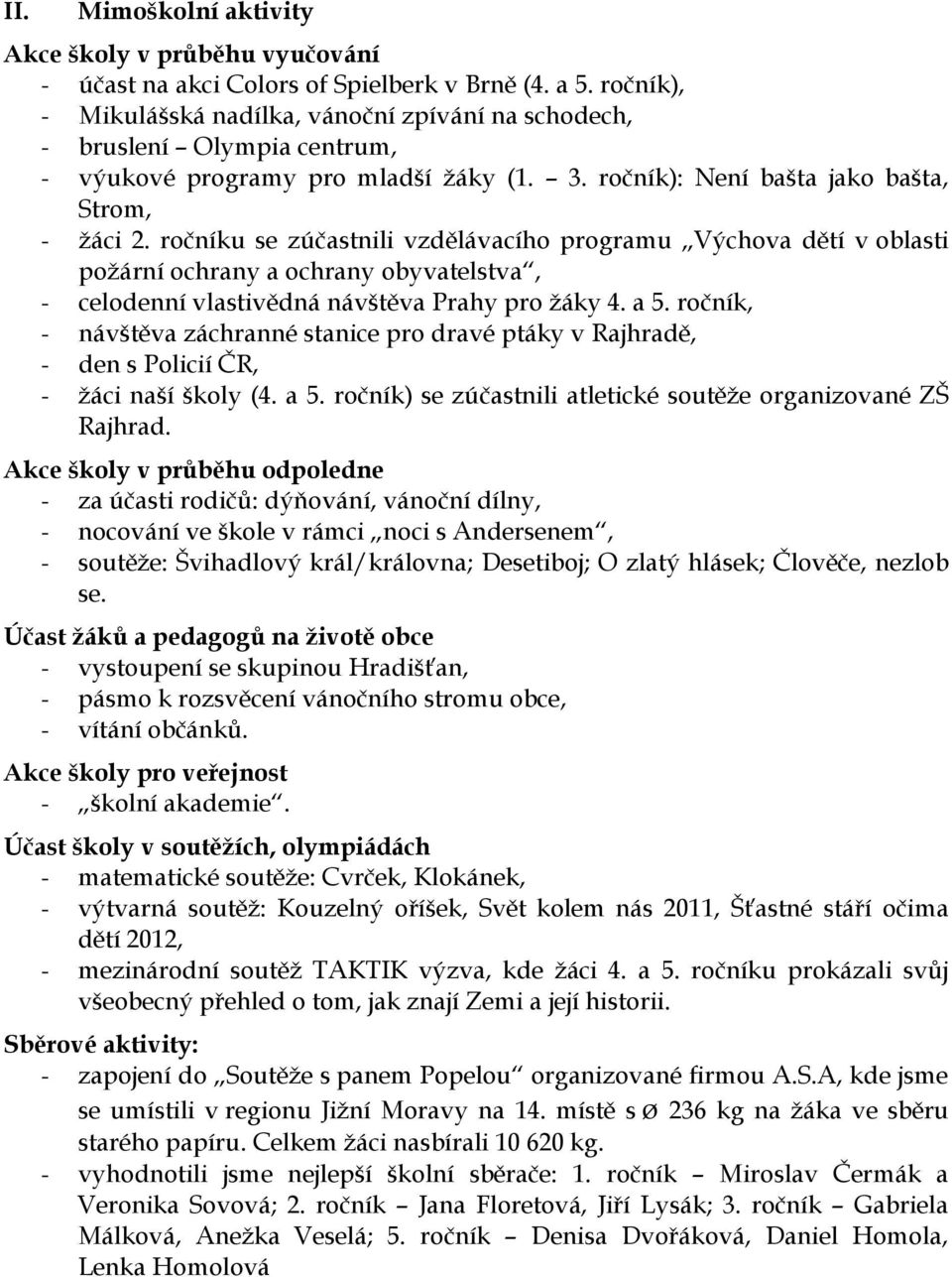 ročníku se zúčastnili vzdělávacího programu Výchova dětí v oblasti požární ochrany a ochrany obyvatelstva, - celodenní vlastivědná návštěva Prahy pro žáky 4. a 5.