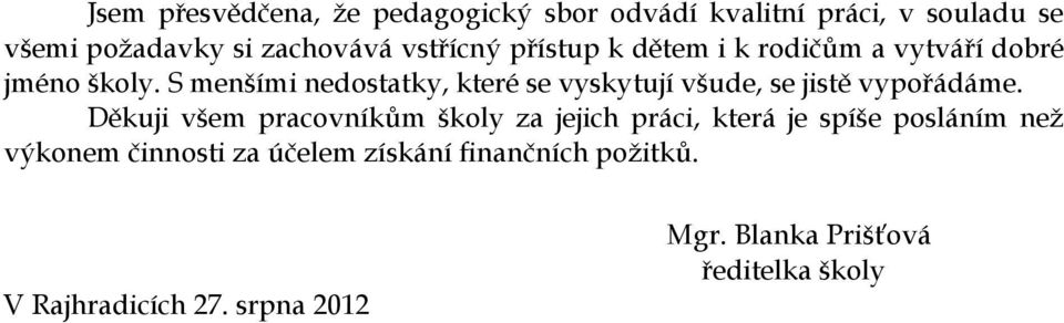 S menšími nedostatky, které se vyskytují všude, se jistě vypořádáme.