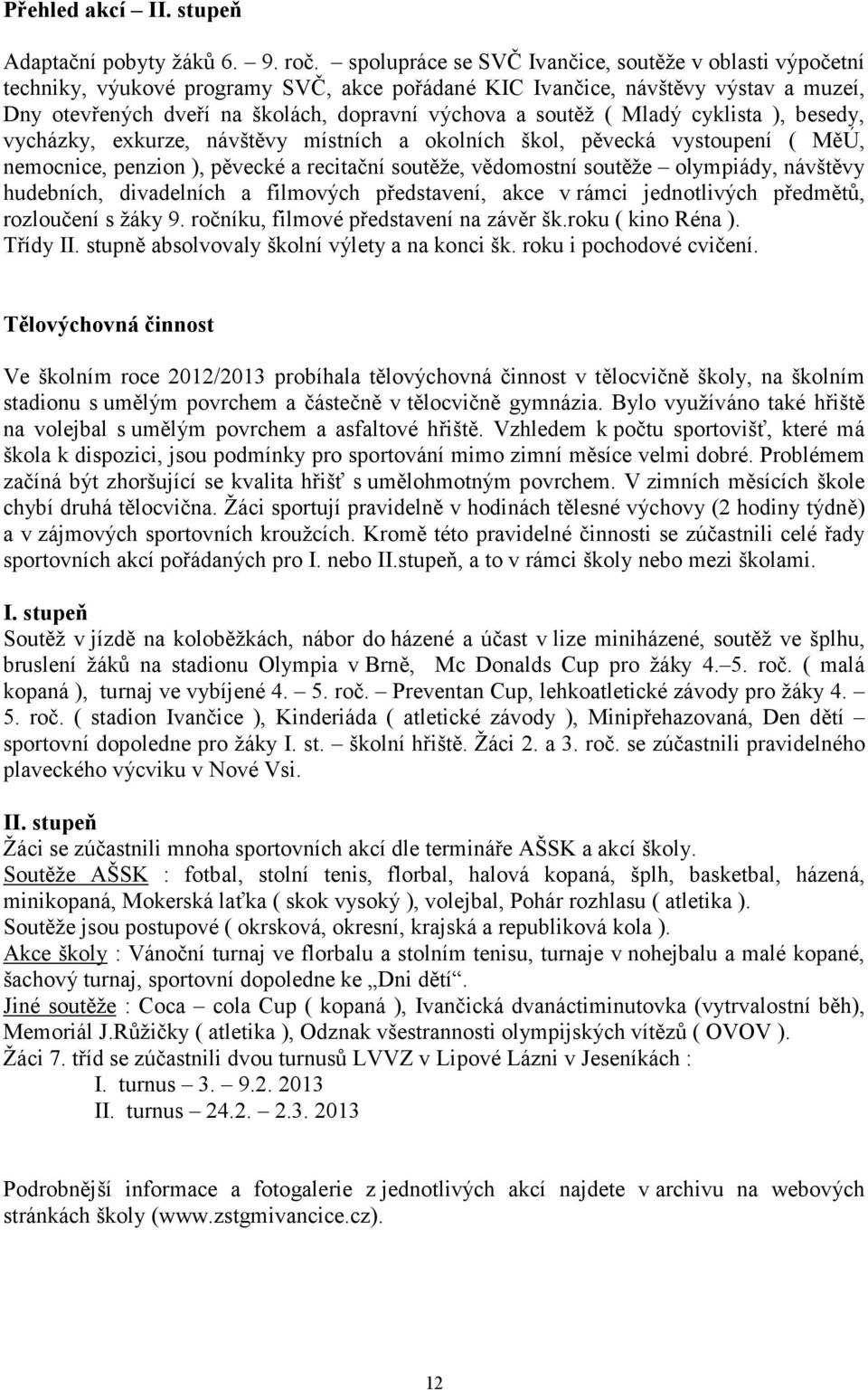 cyklista ), besedy, vycházky, exkurze, návštěvy místních a okolních škol, pěvecká vystoupení ( MěÚ, nemocnice, penzion ), pěvecké a recitační soutěže, vědomostní soutěže olympiády, návštěvy