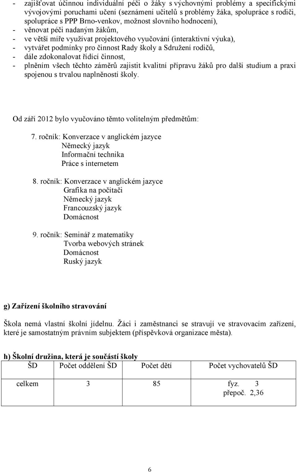 zdokonalovat řídící činnost, - plněním všech těchto záměrů zajistit kvalitní přípravu žáků pro další studium a praxi spojenou s trvalou naplněností školy.