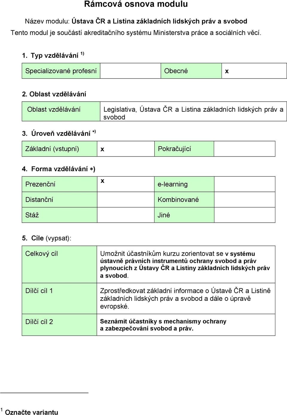 Úroveň vzdělávání ) Základní (vstupní) x Pokračující 4. Forma vzdělávání ) Prezenční Distanční Stáž x e-learning Kombinované Jiné 5.