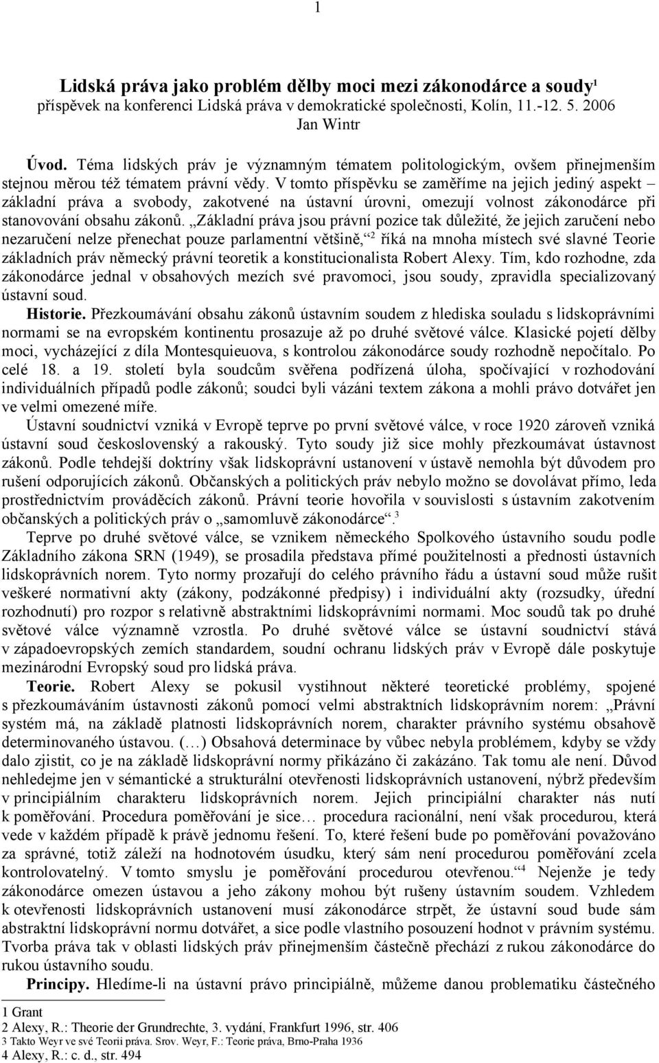 V tomto příspěvku se zaměříme na jejich jediný aspekt základní práva a svobody, zakotvené na ústavní úrovni, omezují volnost zákonodárce při stanovování obsahu zákonů.