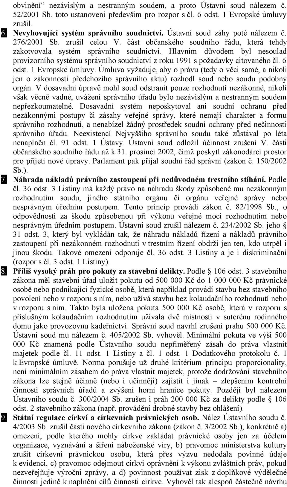 Hlavním důvodem byl nesoulad provizorního systému správního soudnictví z roku 1991 s požadavky citovaného čl. 6 odst. 1 Evropské úmluvy.