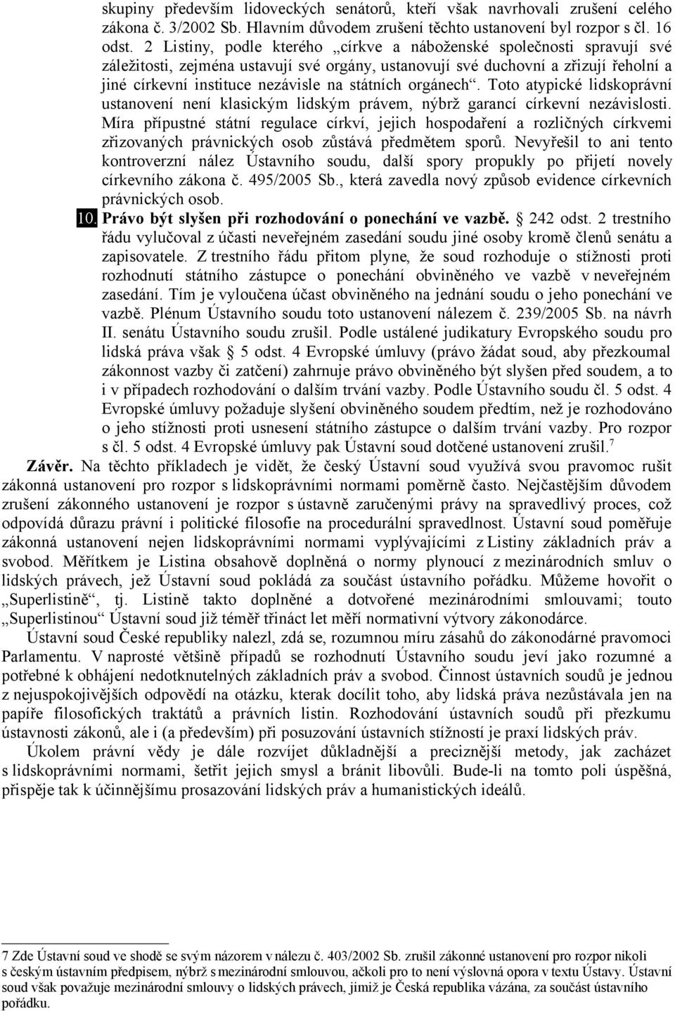 státních orgánech. Toto atypické lidskoprávní ustanovení není klasickým lidským právem, nýbrž garancí církevní nezávislosti.