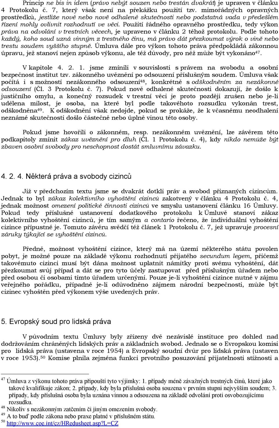 Použití řádného opravného prostředku, tedy výkon práva na odvolání v trestních věcech, je upraveno v článku 2 téhož protokolu.