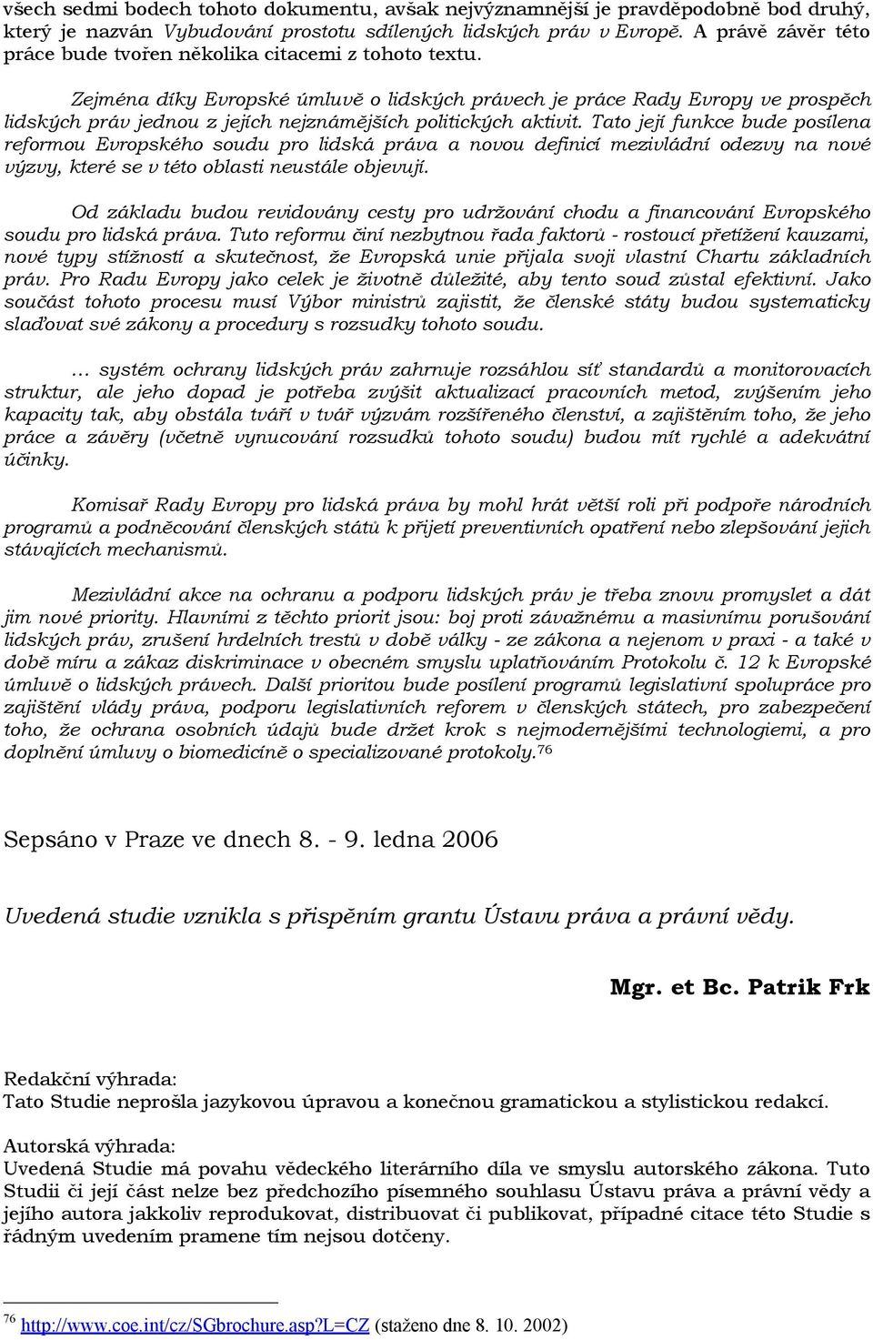 Zejména díky Evropské úmluvě o lidských právech je práce Rady Evropy ve prospěch lidských práv jednou z jejích nejznámějších politických aktivit.