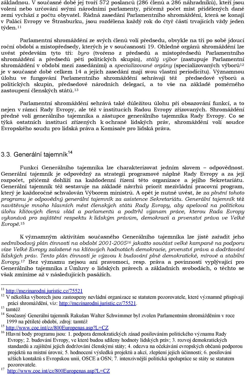 Řádná zasedání Parlamentního shromáždění, která se konají v Paláci Evropy ve Štrasburku, jsou rozdělena každý rok do čtyř částí trvajících vždy jeden týden.