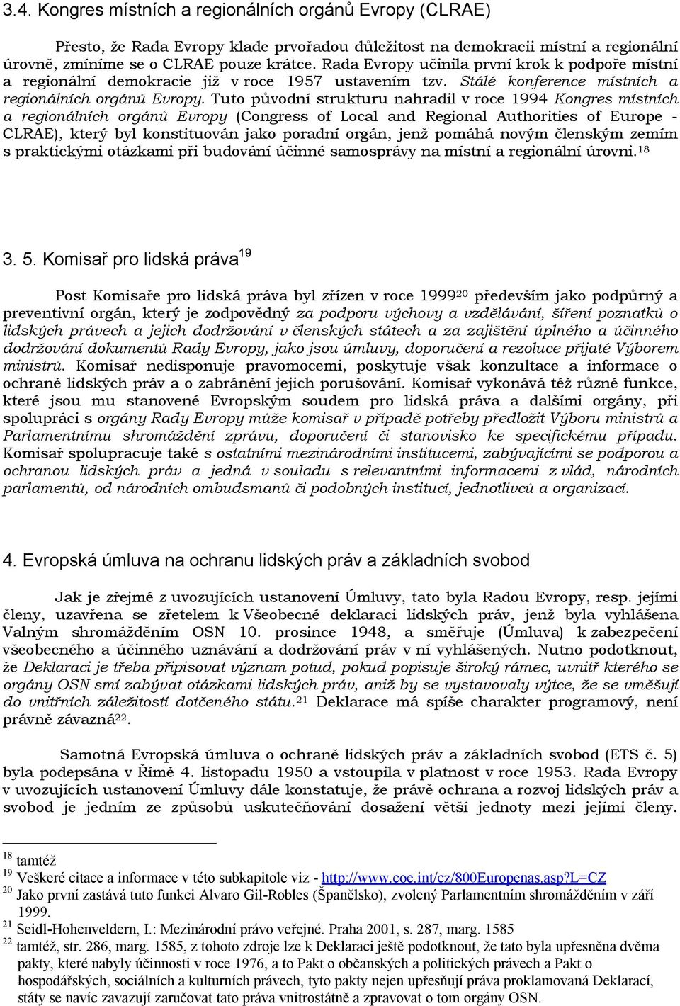 Tuto původní strukturu nahradil v roce 1994 Kongres místních a regionálních orgánů Evropy (Congress of Local and Regional Authorities of Europe - CLRAE), který byl konstituován jako poradní orgán,