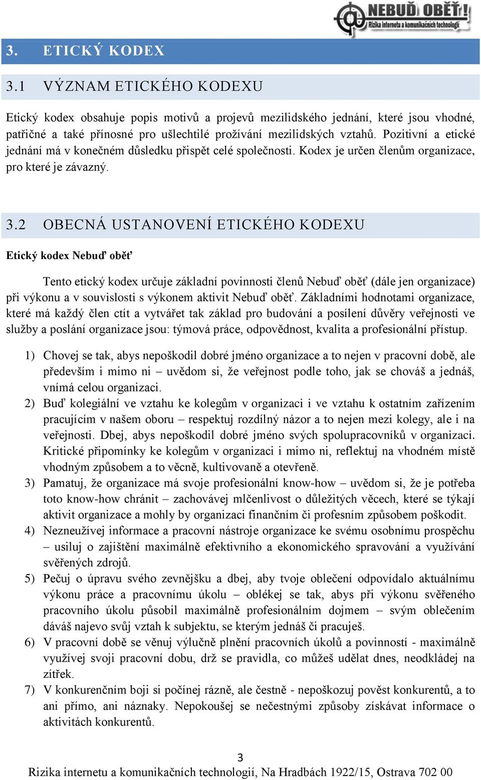 2 OBECNÁ USTANOVENÍ ETICKÉHO KODEXU Etický kodex Nebuď oběť Tento etický kodex určuje základní povinnosti členů Nebuď oběť (dále jen organizace) při výkonu a v souvislosti s výkonem aktivit Nebuď