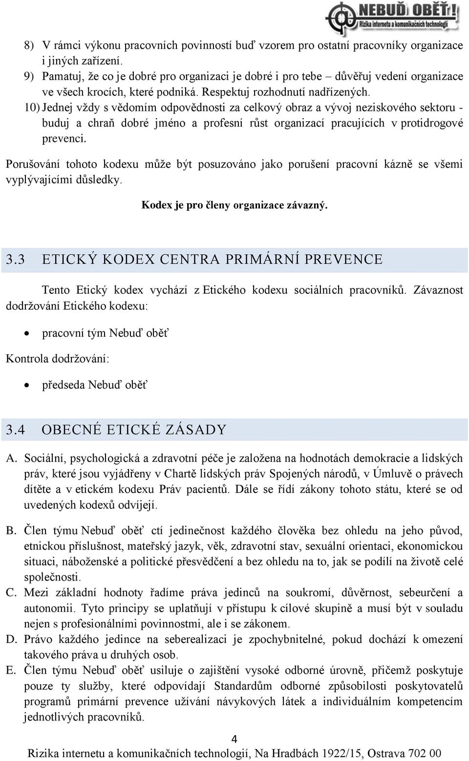 10) Jednej vždy s vědomím odpovědnosti za celkový obraz a vývoj neziskového sektoru - buduj a chraň dobré jméno a profesní růst organizací pracujících v protidrogové prevenci.